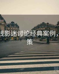 欧美在线影迷讨论经典案例，助你决策