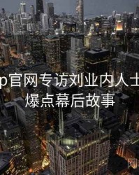 麻豆app官网专访刘业内人士：娱乐爆点幕后故事