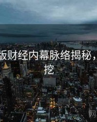 91网页版财经内幕脉络揭秘，一起深挖