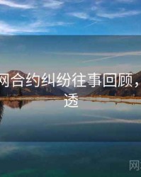 黑料官网合约纠纷往事回顾，带你看透