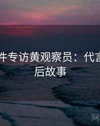 91大事件专访黄观察员：代言翻车幕后故事