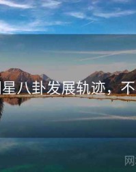 麻豆明星八卦发展轨迹，不容错过