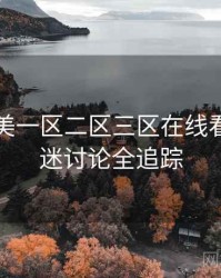 国产欧美一区二区三区在线看深度影迷讨论全追踪