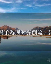 91在线舆论漩涡时光倒流，带你看透